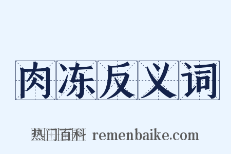肉冻反义词是什么意思的图片